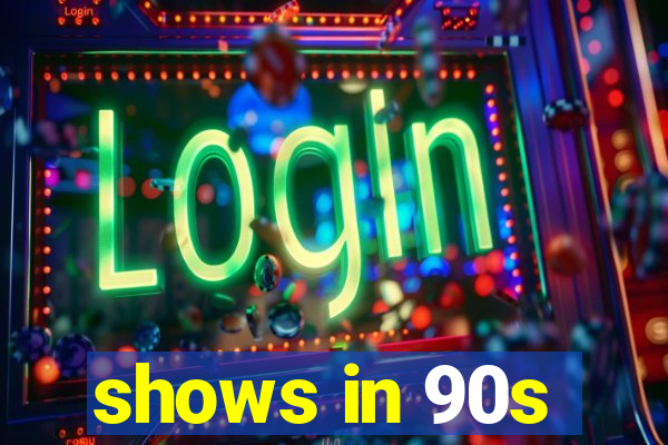 shows in 90s